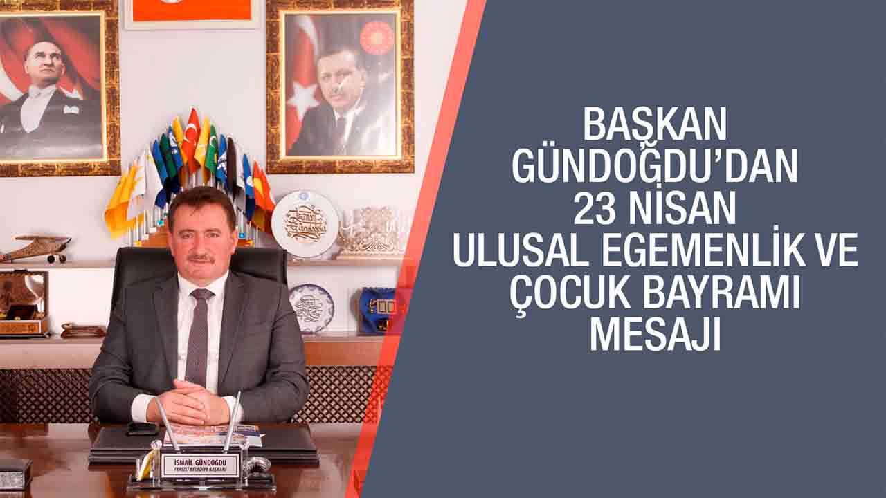 Başkan Gündoğdu’dan 23 nisan mesajı